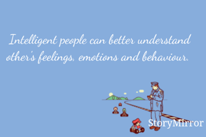 Intelligent people can better understand other's feelings, emotions and behaviour. 