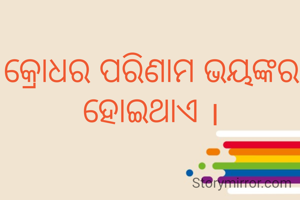 କ୍ରୋଧର ପରିଣାମ ଭୟଙ୍କର ହୋଇଥାଏ ।
