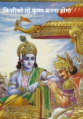 किसी को तो कृष्ण बनना होगा