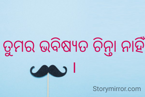 ତୁମର ଭବିଷ୍ୟତ ଚିନ୍ତା ନାହିଁ ।