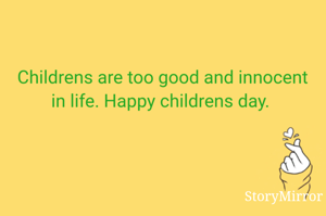 Childrens are too good and innocent in life. Happy childrens day. 