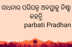 ସାଧନାର ପରିପକ୍ୱ ଅବସ୍ଥାକୁ ନିଷ୍ଠା କହନ୍ତି
               parbati Pradhan 
