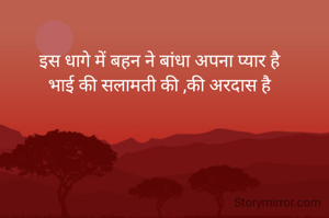 इस धागे में बहन ने बांधा अपना प्यार है
भाई की सलामती की ,की अरदास है