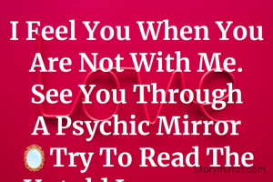 I Feel You When You Are Not With Me. See You Through A Psychic Mirror🪞Try To Read The Untold Languages In Your Heart💜 And Understand Why We Are Not Together? Still I Love You Forever. 