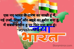 एक नए भारत के प्रारंभ का साक्षी हूं मैं,
नई उर्जा, शिक्षा और जस्बे का स्त्रोत बना हूं,
में सबसे प्राचीन हू पर फिर नया बना हूं।
-ayushwrites 