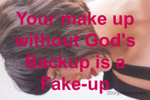 Your make up without God's Backup is a Fake-up