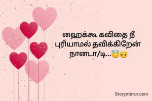 ஹைக்கூ கவிதை நீ
புரியாமல் தவிக்கிறேன் 
நானடா/டி...😇🙃