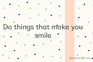 Do things that make you smile