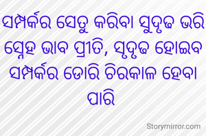 ସମ୍ପର୍କର ସେତୁ କରିବା ସୁଦୃଢ ଭରି ସ୍ନେହ ଭାବ ପ୍ରୀତି, ସୃଦୃଢ ହୋଇବ ସମ୍ପର୍କର ଡୋରି ଚିରକାଳ ହେବା ପାରି 