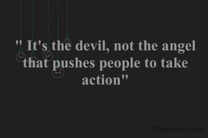 " It's the devil, not the angel that pushes people