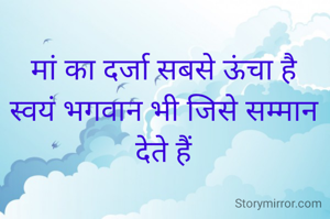 मां का दर्जा सबसे ऊंचा है
स्वयं भगवान भी जिसे सम्मान देते हैं