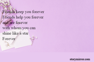Friends keep you forever
Friends help you forever
and are forever
with whom you can 
shine like a star
Forever