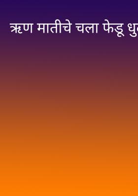 ऋण मातीचे चला फेडू धुळीवंदन कर