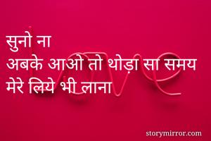 सुनो ना
अबके आओ तो थोड़ा सा समय मेरे लिये भी लाना