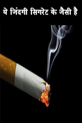 ये जिंदगी सिगरेट के जैसी है