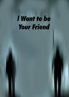 l Want to be Your Friend