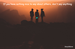 If you have nothing nice to say about others, don't say anything