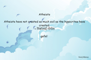 Atheists

Atheists have not created as much evil as the hypocrites have created.
~ निकोलाई गोगोल

gafel 