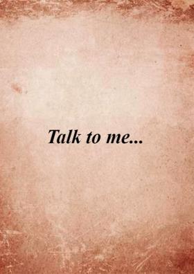 Talk To Me...