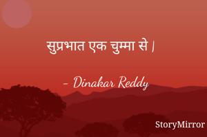 सुप्रभात एक चुम्मा से |

- Dinakar Reddy