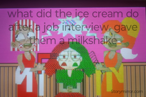 what did the ice cream do after a job interview. gave them a milkshake