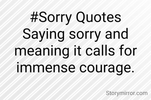 #Sorry Quotes
Saying sorry and meaning it calls for immense courage.