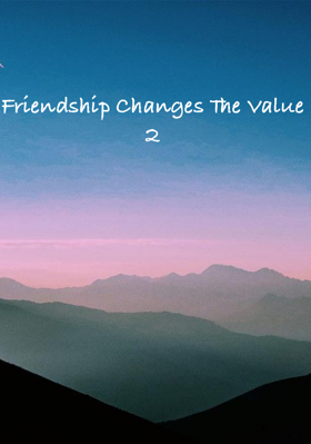 Friendship Changes The Value 2
