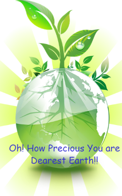 Oh! How Precious You Are Dearest Earth!!