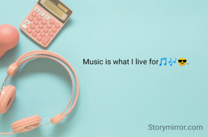 Music is what I live for🎵🎶😎.