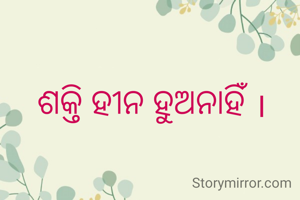 ଶକ୍ତି ହୀନ ହୁଅନାହିଁ ।