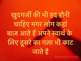 खुदगर्जी की भी हद होनी चाहिए मगर लोग कहां
बाज़ आते हैं अपने स्वार्थ के लिए दूसरे का गला भी काट जाते है