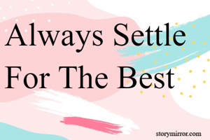 Always Settle For The Best