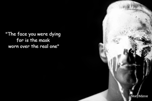 "The face you were dying for is the mask worn over the real one"