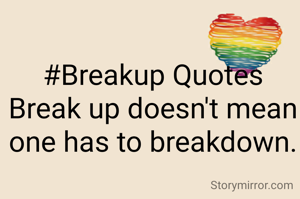 #Breakup Quotes
Break up doesn't mean one has to breakdown.