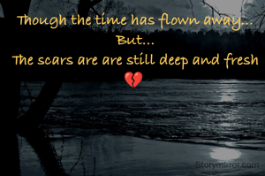 Though the time has flown away...
But...
The scars are are still deep and fresh💔 