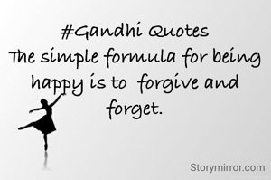 #Gandhi Quotes
The simple formula for being happy is to  forgive and forget.