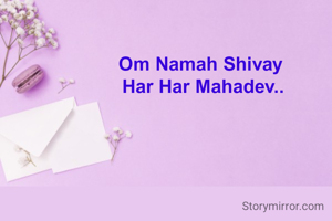 Om Namah Shivay 
Har Har Mahadev..