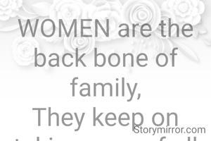 WOMEN are the back bone of family,
They keep on taking care of all unconditionally.