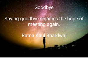 Goodbye

Saying goodbye signifies the hope of meeting again.

Ratna Kaul Bhardwaj