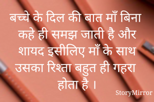 बच्चे के दिल की बात माँ बिना कहे ही समझ जाती है और शायद इसीलिए माँ के साथ उसका रिश्ता बहुत ही गहरा होता है ।