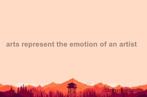 arts represent the emotion of an artist