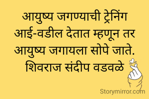 आयुष्य जगण्याची ट्रेनिंग आई-वडील देतात म्हणून तर आयुष्य जगायला सोपे जाते.
शिवराज संदीप वडवळे