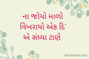 ના જોયો માળો
વિખરાયો એક દિ'
એ સંધ્યા ટાણે 