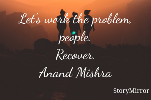 Let's work the problem, people.
Recover.
Anand Mishra