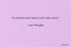 "It still hurts but I hide it well with a smile "

-1am Thoughts
