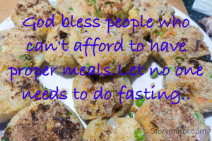 God bless people who can't afford to have proper meals.Let no one needs to do fasting..