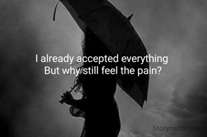 I already accepted everything 
But why still feel the pain?