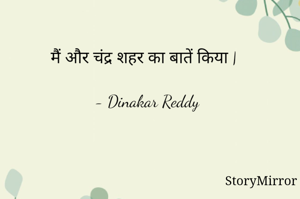 मैं और चंद्र शहर का बातें किया |

- Dinakar Reddy