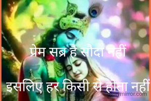 प्रेम सब्र है सौदा नहीं 

इसलिए हर किसी से होता नहीं 