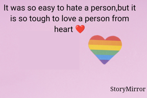 It was so easy to hate a person,but it is so tough to love a person from heart ❤️